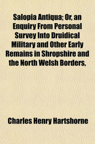 Cover of Salopia Antiqua; Or, an Enquiry from Personal Survey Into Druidical Military and Other Early Remains in Shropshire and the North Welsh Borders,