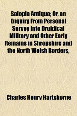 Book cover for Salopia Antiqua; Or, an Enquiry from Personal Survey Into Druidical Military and Other Early Remains in Shropshire and the North Welsh Borders,