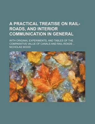 Book cover for A Practical Treatise on Rail-Roads, and Interior Communication in General; With Original Experiments, and Tables of the Comparative Value of Canals