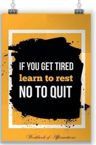 Cover of If You Are Tired Learn To Repeat Not To Quit Workbook of Affirmations If You Are Tired Learn To Repeat Not To Quit Workbook of Affirmations