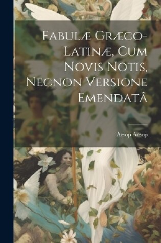 Cover of Fabulæ Græco-Latinæ, Cum Novis Notis, Necnon Versione Emendatâ