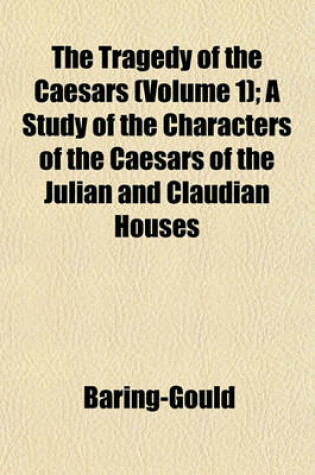 Cover of The Tragedy of the Caesars (Volume 1); A Study of the Characters of the Caesars of the Julian and Claudian Houses