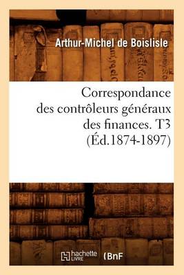 Cover of Correspondance Des Controleurs Generaux Des Finances. T3 (Ed.1874-1897)