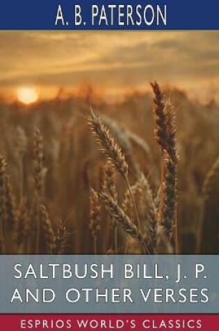 Cover of Saltbush Bill, J. P. and Other Verses (Esprios Classics)