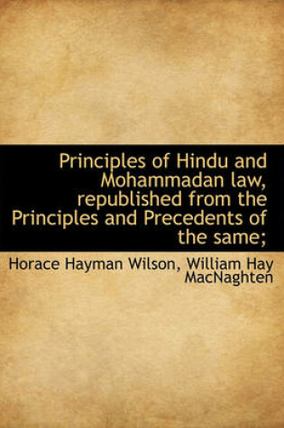 Cover of Principles of Hindu and Mohammadan Law, Republished from the Principles and Precedents of the Same;