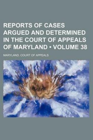 Cover of Reports of Cases Argued and Determined in the Court of Appeals of Maryland (Volume 38)