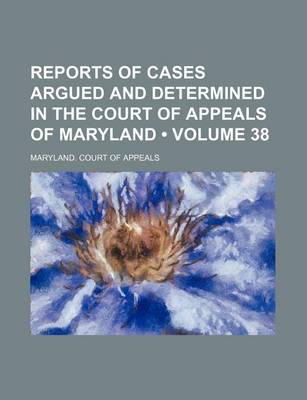 Book cover for Reports of Cases Argued and Determined in the Court of Appeals of Maryland (Volume 38)