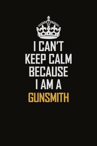 Cover of I Can't Keep Calm Because I Am A Gunsmith