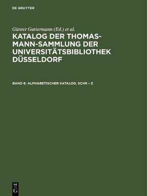 Book cover for Katalog der Thomas-Mann-Sammlung der Universitatsbibliothek Dusseldorf, Band 6, Alphabetischer Katalog. Schr - Z