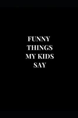 Book cover for Funny Things My Kids Say