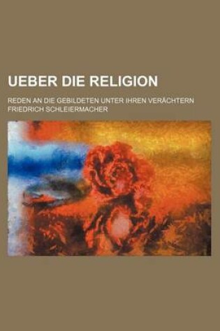 Cover of Ueber Die Religion; Reden an Die Gebildeten Unter Ihren Verachtern