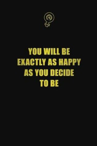 Cover of You will be exactly as happy as you decide to be