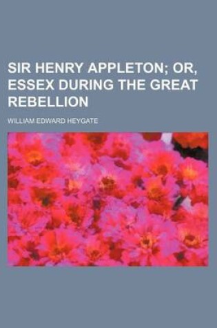 Cover of Sir Henry Appleton; Or, Essex During the Great Rebellion