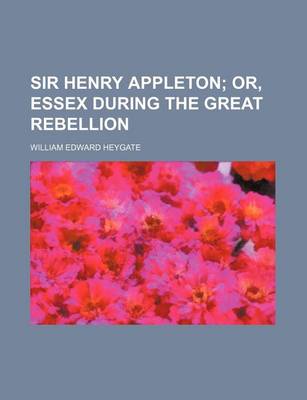 Book cover for Sir Henry Appleton; Or, Essex During the Great Rebellion