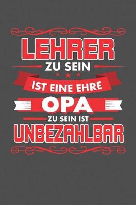 Book cover for Lehrer Zu Sein Ist Eine Ehre - Opa Zu Sein Ist Unbezahlbar