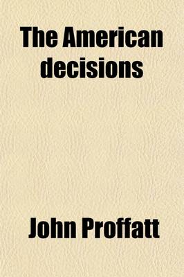 Book cover for The American Decisions (Volume 9); Containing All the Cases of General Value and Authority Decided in the Courts of the Several States, from the Earliest Issue of the State Reports to the Year 1869