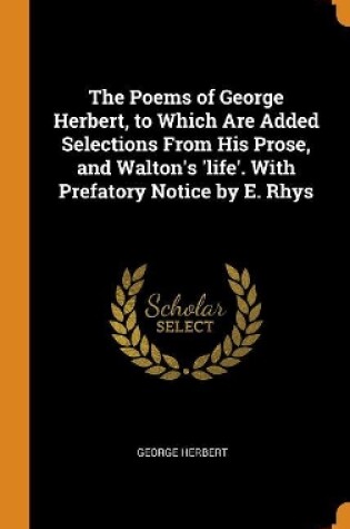 Cover of The Poems of George Herbert, to Which Are Added Selections from His Prose, and Walton's 'life'. with Prefatory Notice by E. Rhys