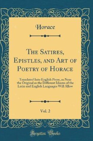 Cover of The Satires, Epistles, and Art of Poetry of Horace, Vol. 2