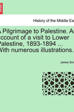 Cover of A Pilgrimage to Palestine. an Account of a Visit to Lower Palestine, 1893-1894 ... with Numerous Illustrations.