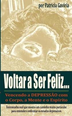 Book cover for "voltar a Ser Feliz... Vencendo a Depress o Com O Corpo, a Mente E O Esp rito"