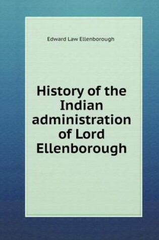 Cover of History of the Indian administration of Lord Ellenborough