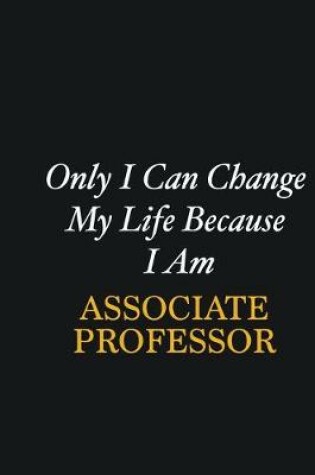 Cover of Only I Can Change My Life Because I Am Associate Professor
