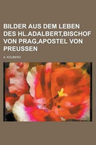 Cover of Bilder Aus Dem Leben Des Hl.Adalbert, Bischof Von Prag, Apostel Von Preussen