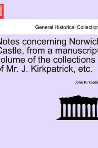 Cover of Notes Concerning Norwich Castle, from a Manuscript Volume of the Collections of Mr. J. Kirkpatrick, Etc.