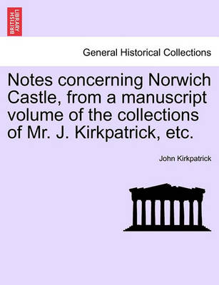 Book cover for Notes Concerning Norwich Castle, from a Manuscript Volume of the Collections of Mr. J. Kirkpatrick, Etc.