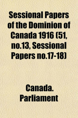 Cover of Sessional Papers of the Dominion of Canada 1916 (51, No.13, Sessional Papers No.17-18)
