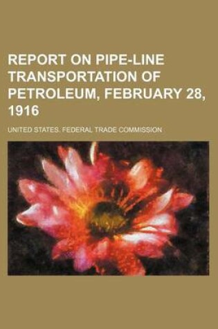 Cover of Report on Pipe-Line Transportation of Petroleum, February 28, 1916