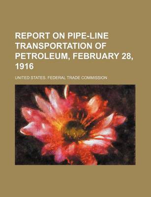 Book cover for Report on Pipe-Line Transportation of Petroleum, February 28, 1916