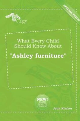 Cover of What Every Child Should Know about Ashley Furniture