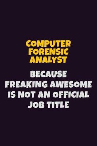 Cover of Computer Forensic Analyst, Because Freaking Awesome Is Not An Official Job Title