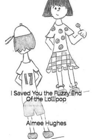 Cover of I Saved You the Fuzzy End Of the Lollipop