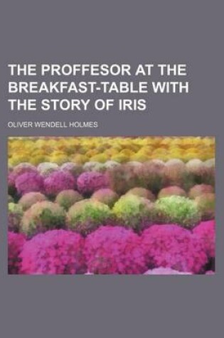 Cover of The Proffesor at the Breakfast-Table with the Story of Iris