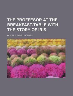 Book cover for The Proffesor at the Breakfast-Table with the Story of Iris