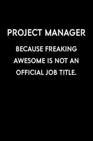 Cover of Project Manager Because Freaking Awesome Is Not An Official Job Title.