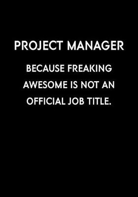 Book cover for Project Manager Because Freaking Awesome Is Not An Official Job Title.