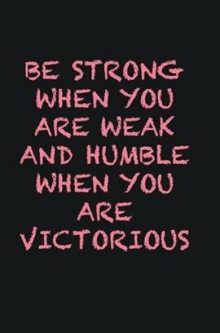 Cover of Be strong when you are weak and humble when you are victorious