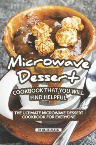 Cover of Microwave Dessert Cookbook That You Will Find Helpful