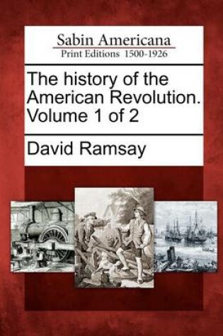 Cover of The History of the American Revolution. Volume 1 of 2
