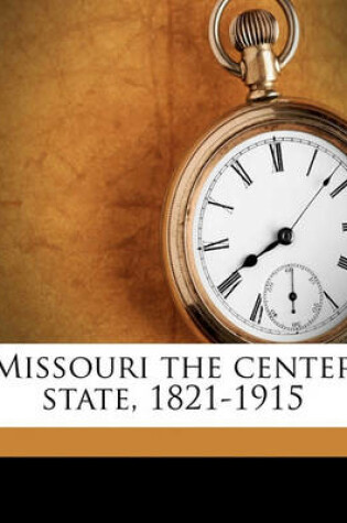 Cover of Missouri the Center State, 1821-1915 Volume 1