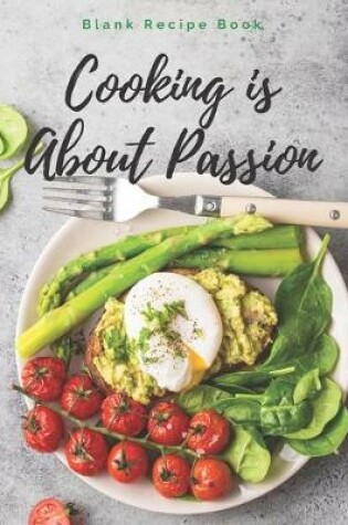 Cover of Blank Recipe Book Cooking is About Passion