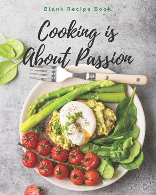 Book cover for Blank Recipe Book Cooking is About Passion