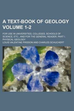 Cover of A Text-Book of Geology; For Use in Universities, Colleges, Schools of Science, Etc., and for the General Reader. Part I. Physical Geology Volume 1-2