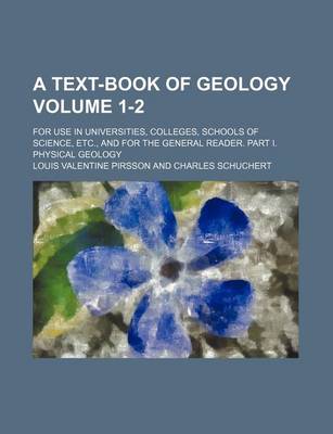 Book cover for A Text-Book of Geology; For Use in Universities, Colleges, Schools of Science, Etc., and for the General Reader. Part I. Physical Geology Volume 1-2