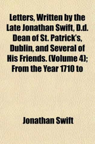 Cover of Letters, Written by the Late Jonathan Swift, D.D. Dean of St. Patrick's, Dublin, and Several of His Friends. (Volume 4); From the Year 1710 to