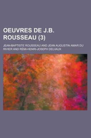 Cover of Oeuvres de J.B. Rousseau (3); Avec Un Commentaire Historique Et Litt Raire PR C D D'Un Nouvel Essai Sur La Vie Et Les Crits de L'Auteur