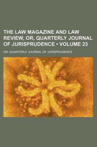 Cover of The Law Magazine and Law Review, Or, Quarterly Journal of Jurisprudence (Volume 23); Or, Quarterly Journal of Jurisprudence